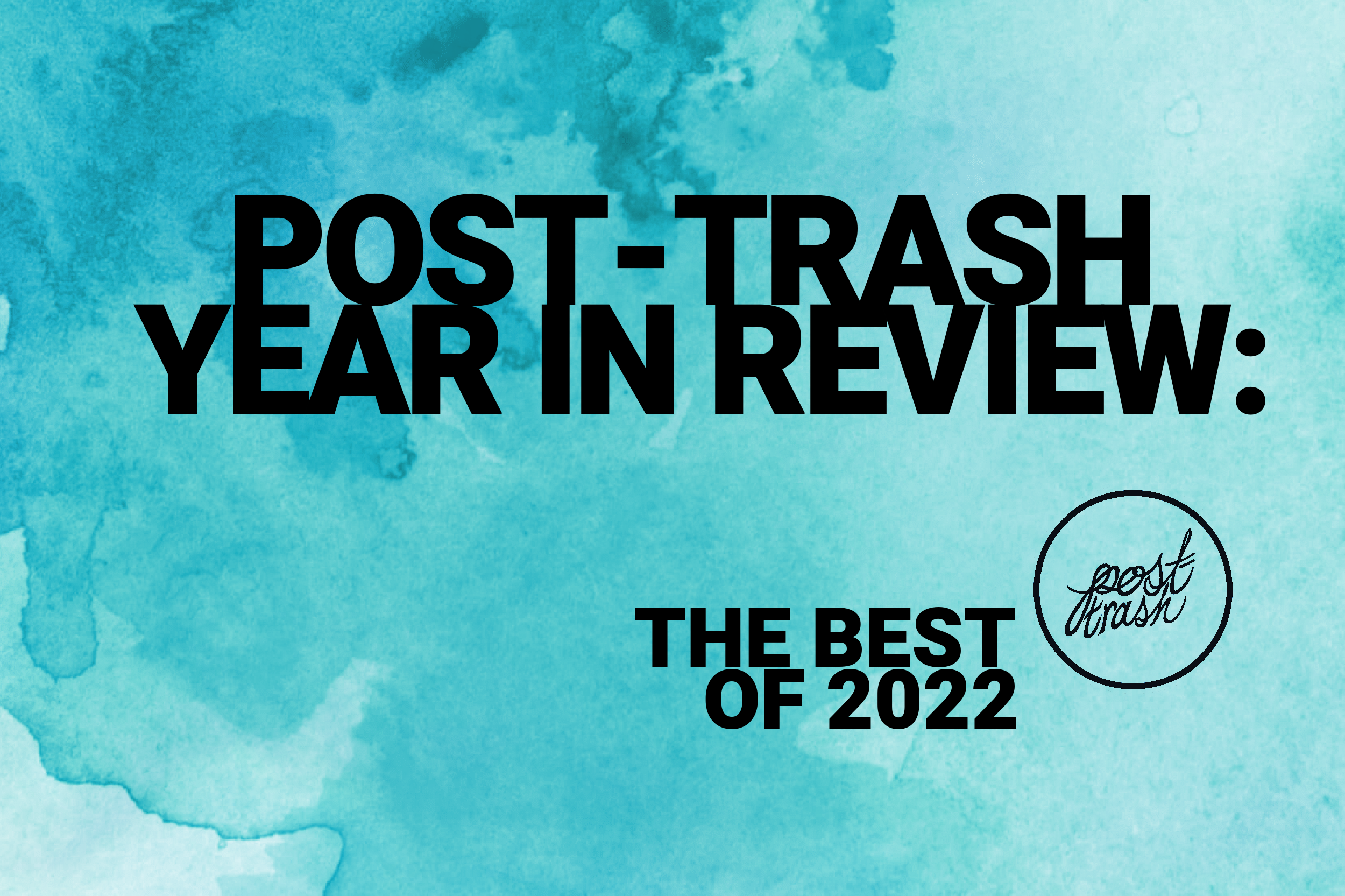 Post-Trash's Year In Review: The Best of 2022 — POST-TRASH